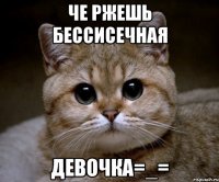 че ржешь бессисечная девочка=_=