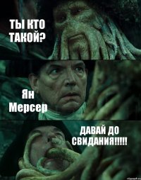 ТЫ КТО ТАКОЙ? Ян Мерсер ДАВАЙ ДО СВИДАНИЯ!!!