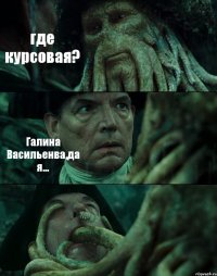 где курсовая? Галина Васильенва,да я... 