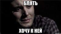 блять хочу к ней