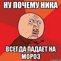 ну почему ника всегда падает на мороз