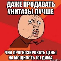 даже продавать унитазы лучше чем прогнозировать цены на мощность (с) дима