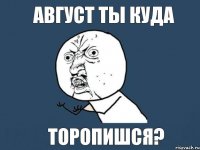 Август ты куда торопишся?