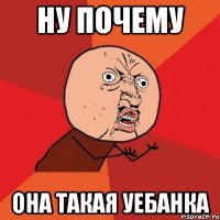 ну почему она такая уебанка