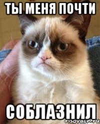 ты меня почти соблазнил