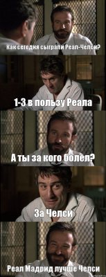 Как сегодня сыграли Реал-Челси? 1-3 в пользу Реала А ты за кого болел? За Челси Реал Мадрид лучше Челси