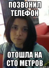 позвонил телефон отошла на сто метров
