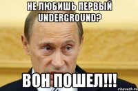 не любишь первый underground? вон пошел!!!