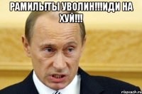 рамиль!ты уволин!!!иди на хуй!!! 