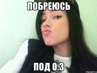 побреюсь под 0.3