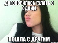 договорилась гулять с одним пошла с другим