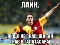 лайк, якщо не знав, що він грав в галатасараї
