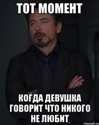 тот момент когда девушка говорит что никого не любит