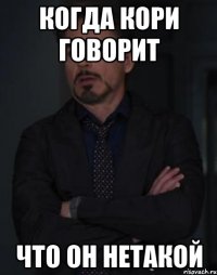когда кори говорит что он нетакой