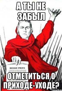 а ты не забыл отметиться о приходе-уходе?