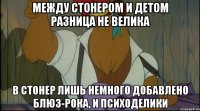 между стонером и детом разница не велика в стонер лишь немного добавлено блюз-рока, и психоделики