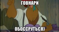 говнари обоссруться)