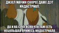 дизел мачин скорее даже дэт индастриал, да и на слух ясно что там есть небольшая примесь индастриала
