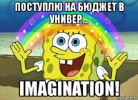 поступлю на бюджет в универ... imagination!