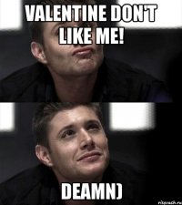 valentine don't like me! deamn)