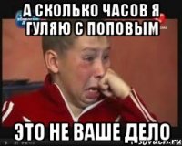 а сколько часов я гуляю с поповым это не ваше дело