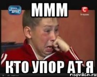 ммм кто упор ат я
