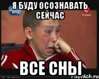 я буду осознавать сейчас все сны