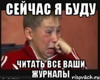 сейчас я буду читать все ваши журналы