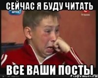 сейчас я буду читать все ваши посты