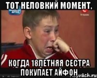 тот неловкий момент, когда 18летняя сестра покупает айфон