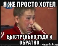 я же просто хотел быстренько туда и обратно
