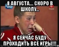 8 августа.... скоро в школу... я сейчас буду проходить все игры!!!