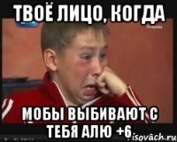 твоё лицо, когда мобы выбивают с тебя алю +6