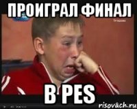 проиграл финал в pes