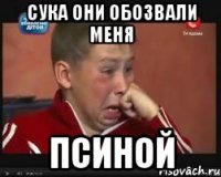 сука они обозвали меня псиной