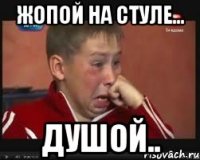 жопой на стуле... душой..