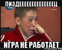 пиздеееееееееееееец игра не работает