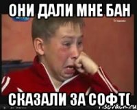 они дали мне бан сказали за софт(