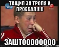 тащил за троля и проебал!!! заштоооооооо