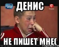 денис не пишет мне(