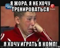 я жора. я не хочу тренироваться я хочу играть в комп!