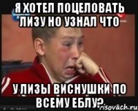 я хотел поцеловать лизу но узнал что у лизы виснушки по всему еблу?