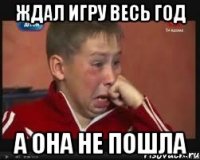 ждал игру весь год а она не пошла