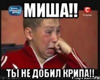 миша!! ты не добил крипа!!