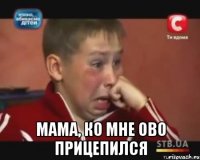  мама, ко мне ово прицепился