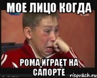 мое лицо когда рома играет на сапорте