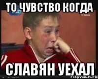 то чувство когда славян уехал