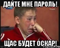 дайте мне пароль! щас будет оскар!