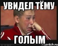 увидел тёму голым