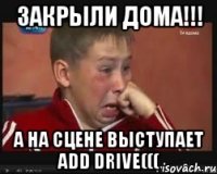 закрыли дома!!! а на сцене выступает add drive(((